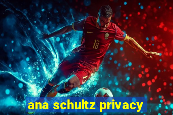 ana schultz privacy